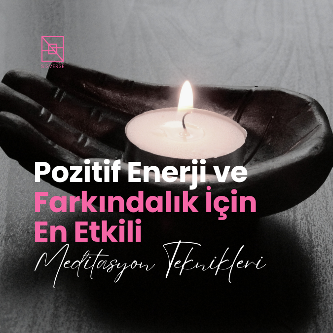 Pozitif Enerji ve Farkındalık İçin En Etkili Meditasyon Teknikleri